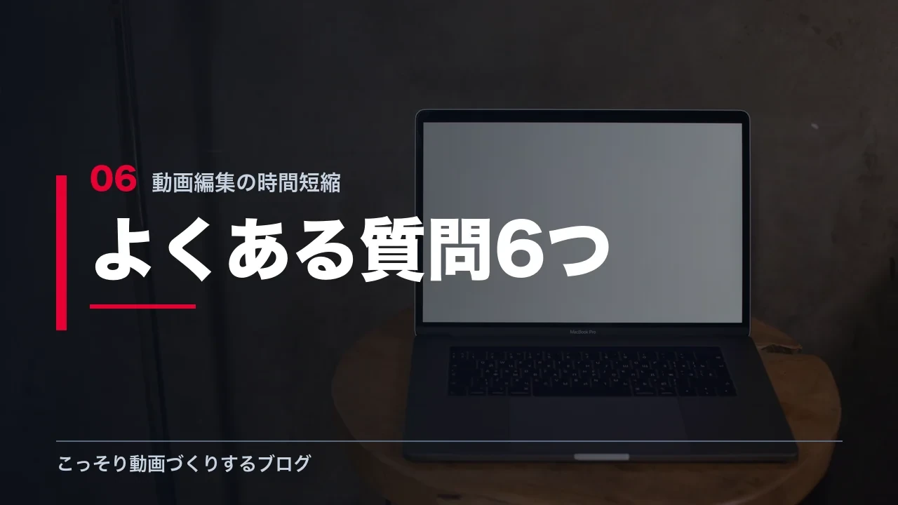 動画編集の時間短縮に関するよくある質問6つを示す見出し画像